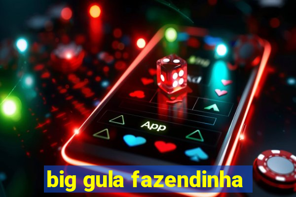 big gula fazendinha